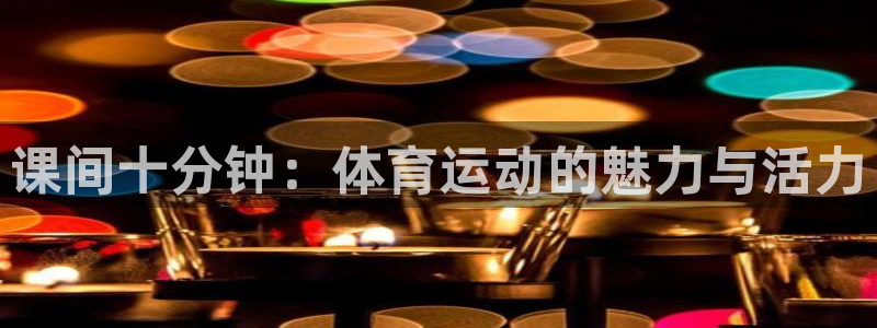 星速体育app：课间十分钟：体育运动的魅力与活力